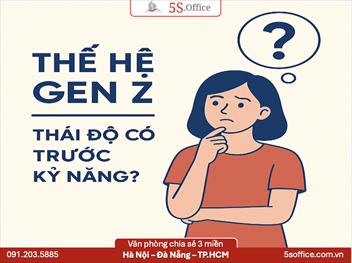Thế Hệ Gen Z – Thái Độ Có Trước Kỹ Năng?