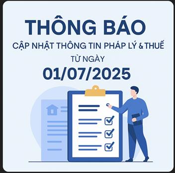 Cập nhật thông tin pháp lý & chính sách thuế từ ngày 01/07/2025